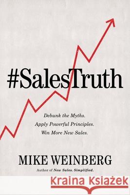 Sales Truth: Debunk the Myths. Apply Powerful Principles. Win More New Sales. Mike Weinberg 9781400216024 HarperCollins Leadership - książka