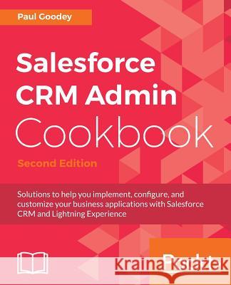 Salesforce CRM Admin Cookbook, Second Edition Goodey, Paul 9781788625517 Packt Publishing - książka