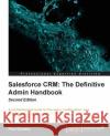 Salesforce CRM The Definitive Admin Handbook - Second Edition: The Definitive Admin Handbook - Second Edition: Salesforce CRM is a web-based Customer Goodey, Paul 9781782170525 0