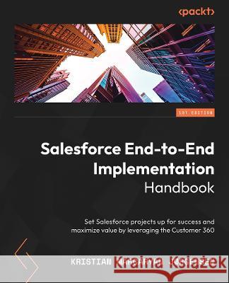 Salesforce End-to-End Implementation Handbook: A practitioner\'s guide for setting up programs and projects to deliver superior business outcomes Kristian Margaryan J?rgensen 9781804613221 Packt Publishing - książka