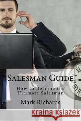 Salesman Guide: How to Become the Ultimate Salesman Mark Richards 9781530038237 Createspace Independent Publishing Platform - książka