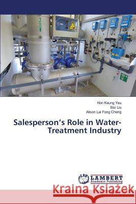 Salesperson's Role in Water-Treatment Industry Yau Hon Keung, Liu Sisi, Cheng Alison Lai Fong 9783659835087 LAP Lambert Academic Publishing - książka