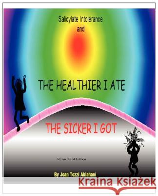 Salicylate Intolerance and The Healthier I Ate The Sicker I Got (Revised 2nd Edition) Ablahani, Joan Tozzi 9780615317977 Tozco LLC - książka