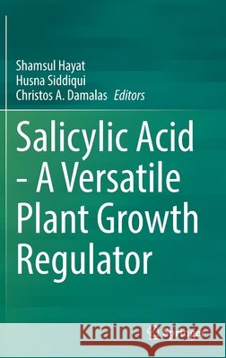 Salicylic Acid - A Versatile Plant Growth Regulator Shamsul Hayat Husna Siddiqui Christos A. Damalas 9783030792282 Springer - książka