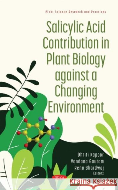 Salicylic Acid Contribution in Plant Biology against a Changing Environment Dhriti Kapoor   9781536191530 Nova Science Publishers Inc - książka