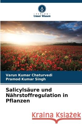 Salicylsäure und Nährstoffregulation in Pflanzen Chaturvedi, Varun Kumar, Singh, Pramod Kumar 9786209138034 Verlag Unser Wissen - książka