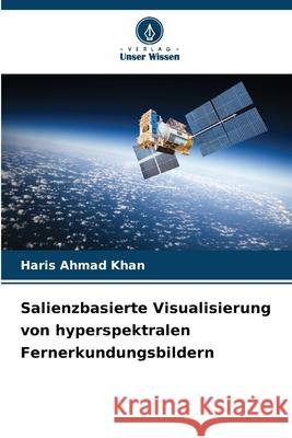 Salienzbasierte Visualisierung von hyperspektralen Fernerkundungsbildern Khan, Haris Ahmad 9786209371714 Verlag Unser Wissen - książka