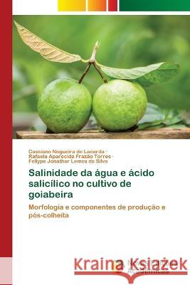 Salinidade da agua e acido salicilico no cultivo de goiabeira Cassiano Nogueira de Lacerda Rafaela Aparecida Frazao Torres Fellype Jonathar Lemos Da Silva 9786205505700 Novas Edicoes Academicas - książka