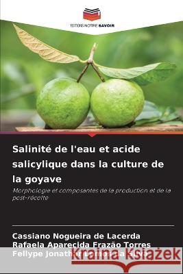 Salinite de l'eau et acide salicylique dans la culture de la goyave Cassiano Nogueira de Lacerda Rafaela Aparecida Frazao Torres Fellype Jonathar Lemos Da Silva 9786205992258 Editions Notre Savoir - książka