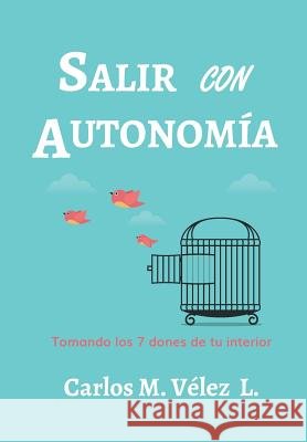 Salir con Autonomía: Tomando los 7 dones de tu interior Velez L., Carlos Mario 9781519227706 Createspace Independent Publishing Platform - książka