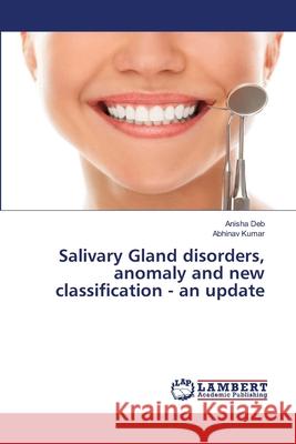 Salivary Gland disorders, anomaly and new classification - an update Anisha Deb Abhinav Kumar 9786207641468 LAP Lambert Academic Publishing - książka