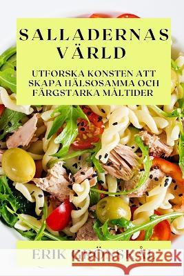 Salladernas Varld: Utforska Konsten att Skapa Halsosamma och Fargstarka Maltider Erik Groenskal   9781835191781 Erik Gronskal - książka