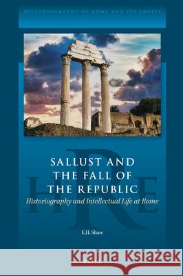 Sallust and the Fall of the Republic: Historiography and Intellectual Life at Rome Edwin Shaw 9789004501713 Brill - książka