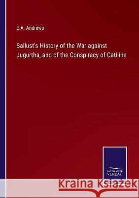 Sallust\'s History of the War against Jugurtha, and of the Conspiracy of Catiline E. a. Andrews 9783375138127 Salzwasser-Verlag - książka