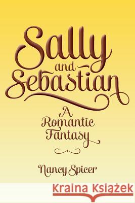 Sally and Sebastian: A Romantic Fantasy Nancy Spicer 9781975719555 Createspace Independent Publishing Platform - książka