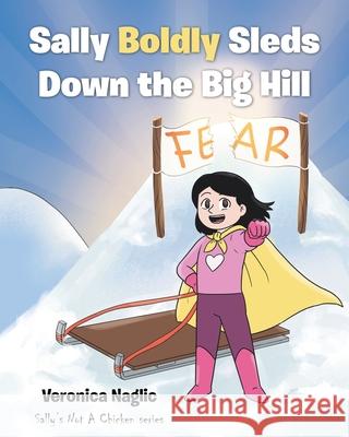 Sally Boldly Sleds Down the Big Hill: Sally's Not A Chicken series Veronica Naglic 9781098053505 Christian Faith Publishing, Inc - książka