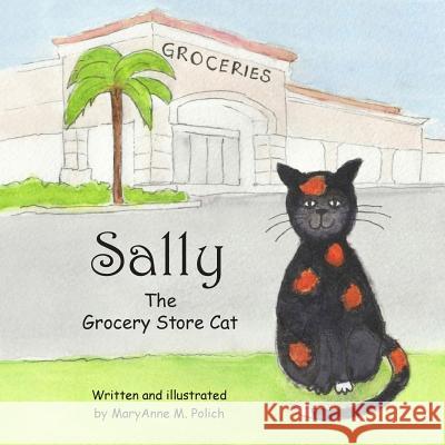 Sally the Grocery Store Cat Maryanne M. Polich 9781719306393 Createspace Independent Publishing Platform - książka