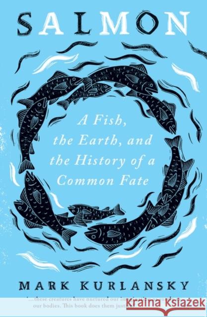 Salmon: A Fish, the Earth, and the History of a Common Fate Mark Kurlansky 9780861541256 Oneworld Publications - książka