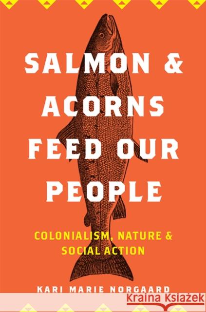 Salmon and Acorns Feed Our People: Colonialism, Nature, and Social Action Kari Marie Norgaard 9780813584195 Rutgers University Press - książka