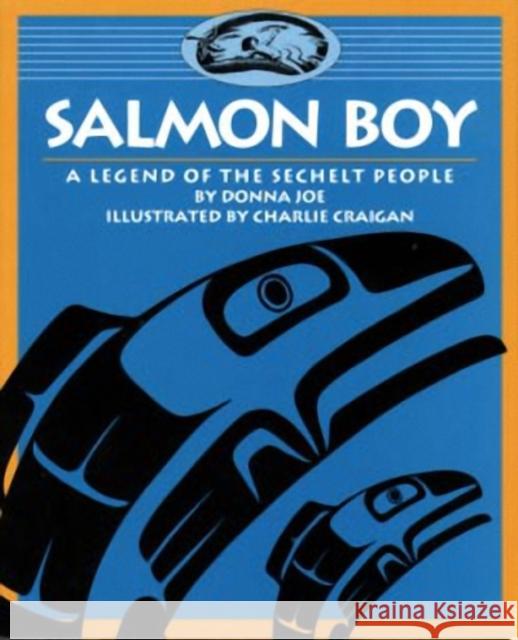 Salmon Boy: A Legend of the Sechelt People Donna Joe Charlie Craigan 9780889711662 Nightwood Editions - książka