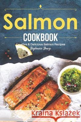 Salmon Cookbook: Creative Delicious Salmon Recipes Stephanie Sharp 9781688124486 Independently Published - książka