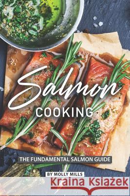 Salmon Cooking: The Fundamental Salmon Guide Molly Mills 9781073460342 Independently Published - książka