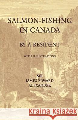 Salmon-Fishing in Canada, by a Resident - With Illustrations Sir James Edward Alexander   9781528710541 Read Country Books - książka