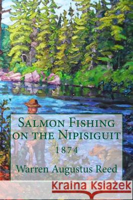 Salmon Fishing on the Nipisiguit Warren Augustus Reed 9781499505092 Createspace Independent Publishing Platform - książka