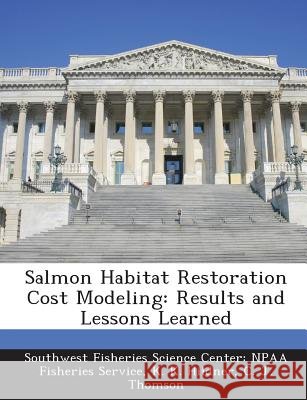 Salmon Habitat Restoration Cost Modeling: Results and Lessons Learned Southwest Fisheries Science Center Npaa, Hildner, K. K., Thomson, C. J. 9781288988921 Bibliogov - książka
