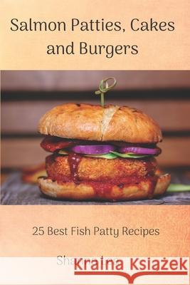 Salmon Patties, Cakes and Burgers: 25 Best Fish Patty Recipes Shanna Lea 9781661315719 Independently Published - książka