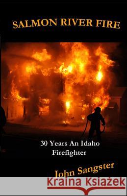 Salmon River Fire: 30 Years An Idaho Firefighter Sangster, John 9780615830261 John Sangster - książka