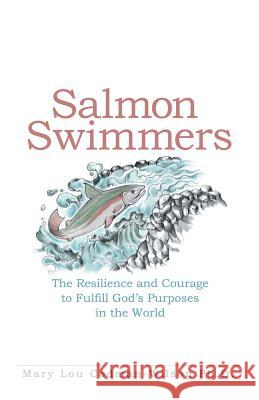 Salmon Swimmers: The Resilience and Courage to Fulfill God's Purposes in the World Ph. D. Mary Lou Codman-Wilson 9781973608592 WestBow Press - książka