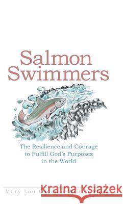 Salmon Swimmers: The Resilience and Courage to Fulfill God's Purposes in the World Mary Lou Codman-Wilson, PH D 9781973608615 WestBow Press - książka