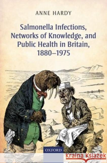 Salmonella Infections, Networks of Knowledge, and Public Health in Britain, 1880-1975 Anne Hardy 9780198704973 Oxford University Press, USA - książka