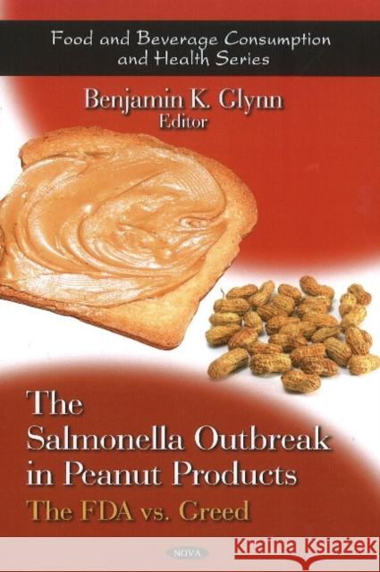 Salmonella Outbreak in Peanut Products: The FDA vs. Greed Benjamin K Glynn 9781607419501 Nova Science Publishers Inc - książka