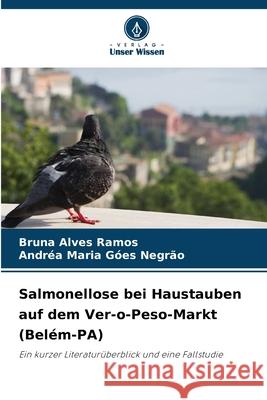 Salmonellose bei Haustauben auf dem Ver-o-Peso-Markt (Belém-PA) Alves Ramos, Bruna, Góes Negrão, Andréa Maria 9786203851786 Verlag Unser Wissen - książka