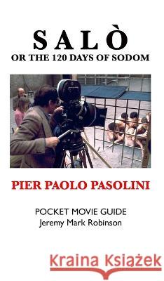 Salo, or the 120 Days of Sodom: Pier Paolo Pasolini: Pocket Movie Guide Jeremy Mark Robinson 9781861718525 Crescent Moon Publishing - książka