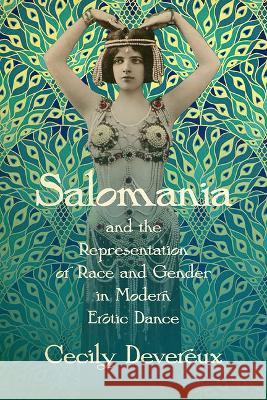 Salomania and the Representation of Race and Gender in Modern Erotic Dance Cecily Devereux   9781771125871 Wilfrid Laurier University Press - książka