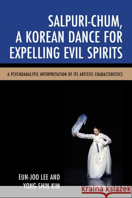 Salpuri-Chum, a Korean Dance for Expelling Evil Spirits: A Psychoanalytic Interpretation of Its Artistic Characteristics Lee, Eun-Joo 9780761868873 University Press of America - książka