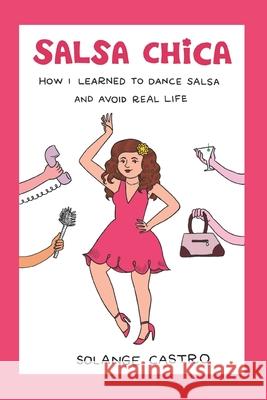 Salsa Chica: How I Learned To Dance Salsa And Avoid Real Life Solange Castro 9781790486366 Independently Published - książka