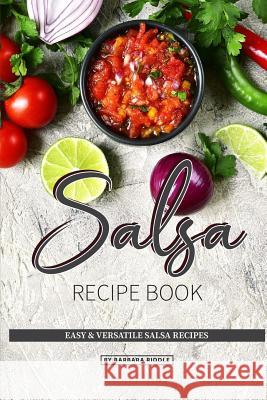 Salsa Recipe Book: Easy & Versatile Salsa Recipes Barbara Riddle 9781097110018 Independently Published - książka