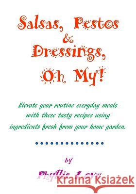Salsas, Pestos & Dressings, Oh My!: Elevate your routine everyday meals Phyllis Love 9781507874141 Createspace Independent Publishing Platform - książka