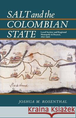 Salt and the Colombian State: Local Society and Regional Monopoly in Boyaca, 1821-1900 Rosenthal, Joshua M. 9780822961802 University of Pittsburgh Press - książka