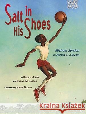 Salt in His Shoes: Michael Jordan in Pursuit of a Dream Deloris Jordan Roslyn M. Jordan Kadir Nelson 9780689833717 Simon & Schuster Children's Publishing - książka