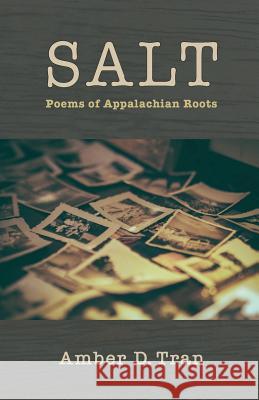 Salt: Poems of Appalachian Roots Amber D. Tran 9781947067417 Shanti Arts LLC - książka