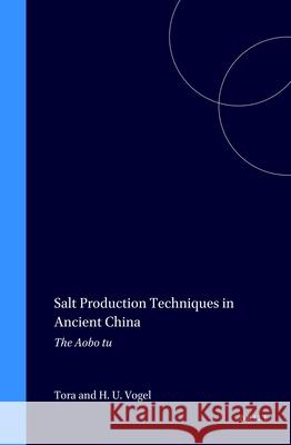 Salt Production Techniques in Ancient China: The Aobo tu Tora, Hans Ulrich Vogel 9789004096578 Brill - książka