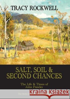 Salt, Soil & Second Chances: The Life & Times of John Frawley Tracy P. Rockwell 9781925909210 Ashnong Pty Ltd T/As Pegasus Publishing - książka