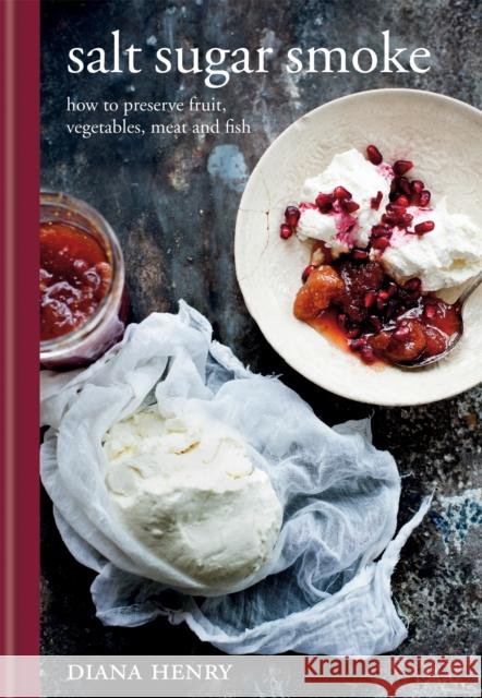 Salt Sugar Smoke: How to preserve fruit, vegetables, meat and fish Diana Henry 9781845335649 Octopus Publishing Group - książka