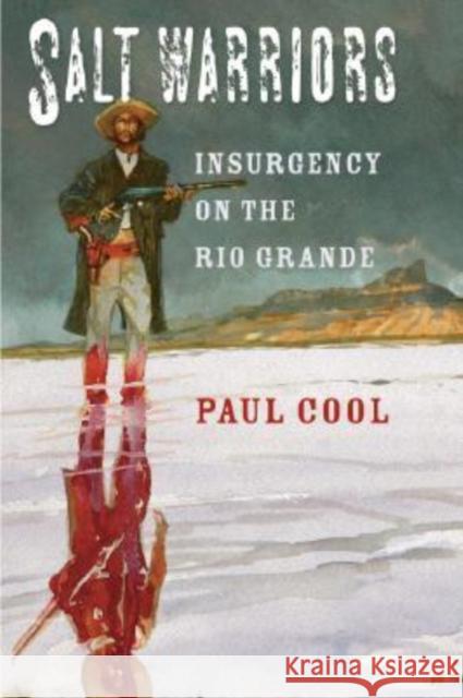 Salt Warriors: Insurgency on the Rio Grande Cool, Paul 9781603440165 Texas A&M University Press - książka