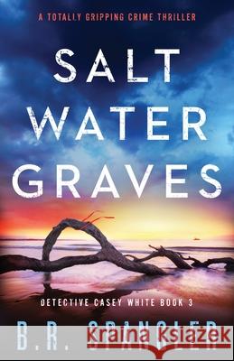 Saltwater Graves: A totally gripping crime thriller B R Spangler 9781838882600 Bookouture - książka